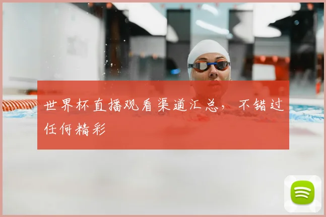 世界杯直播观看渠道汇总,不错过任何精彩