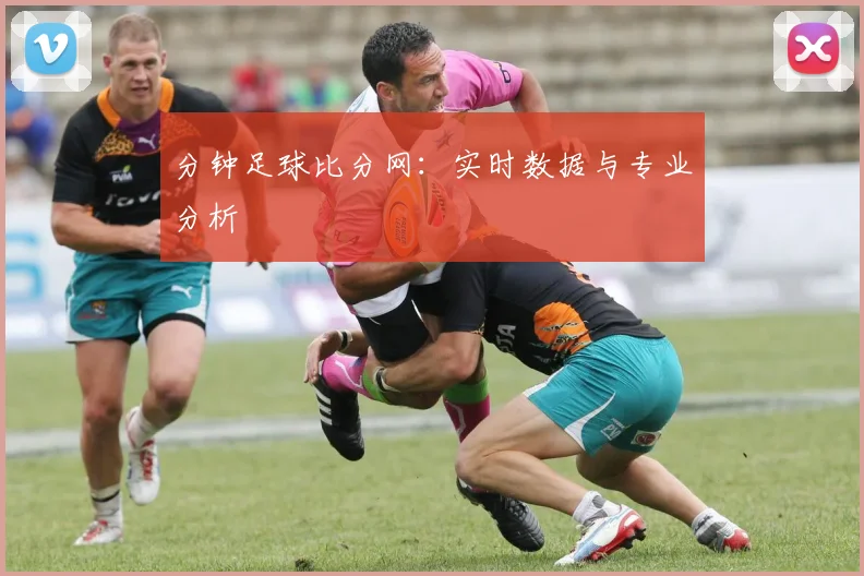 分钟足球比分网:实时数据与专业分析